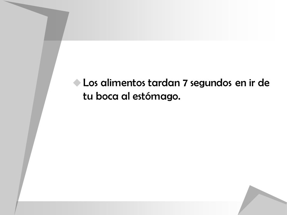 Los alimentos tardan 7 segundos en ir de tu boca al estómago.