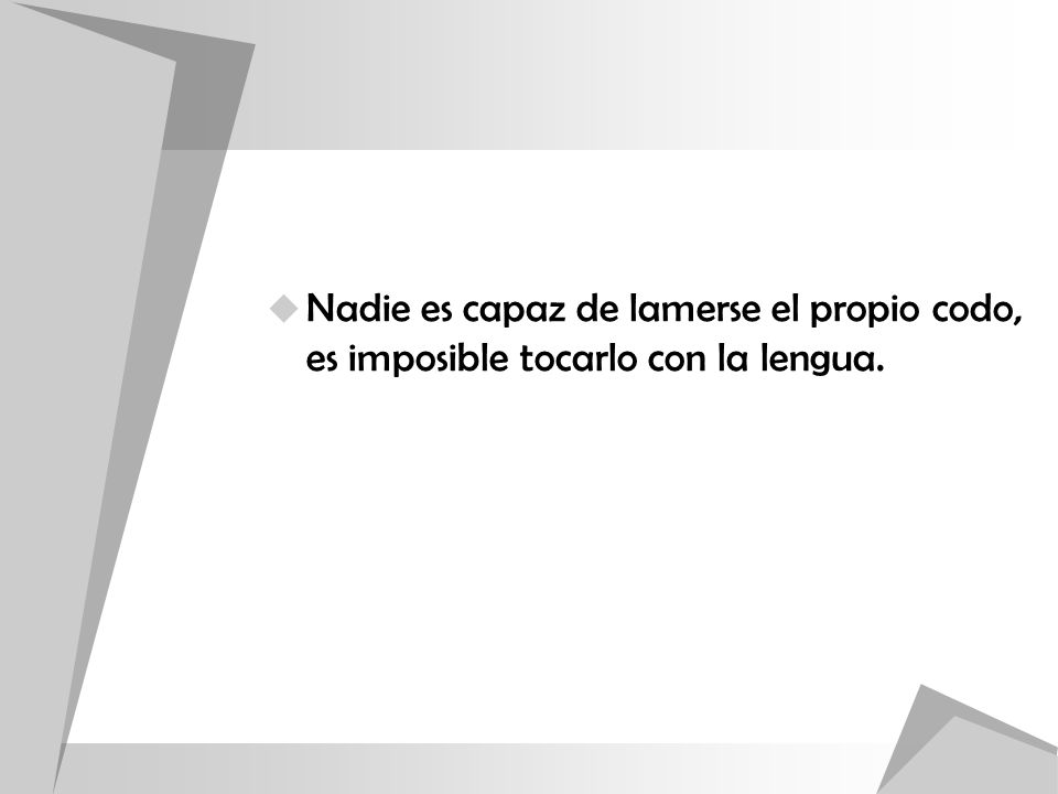 Nadie es capaz de lamerse el propio codo, es imposible tocarlo con la lengua.