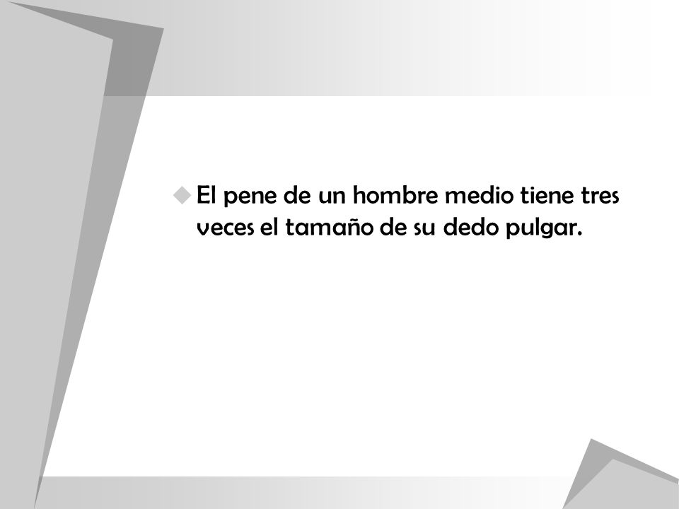 El pene de un hombre medio tiene tres veces el tamaño de su dedo pulgar.