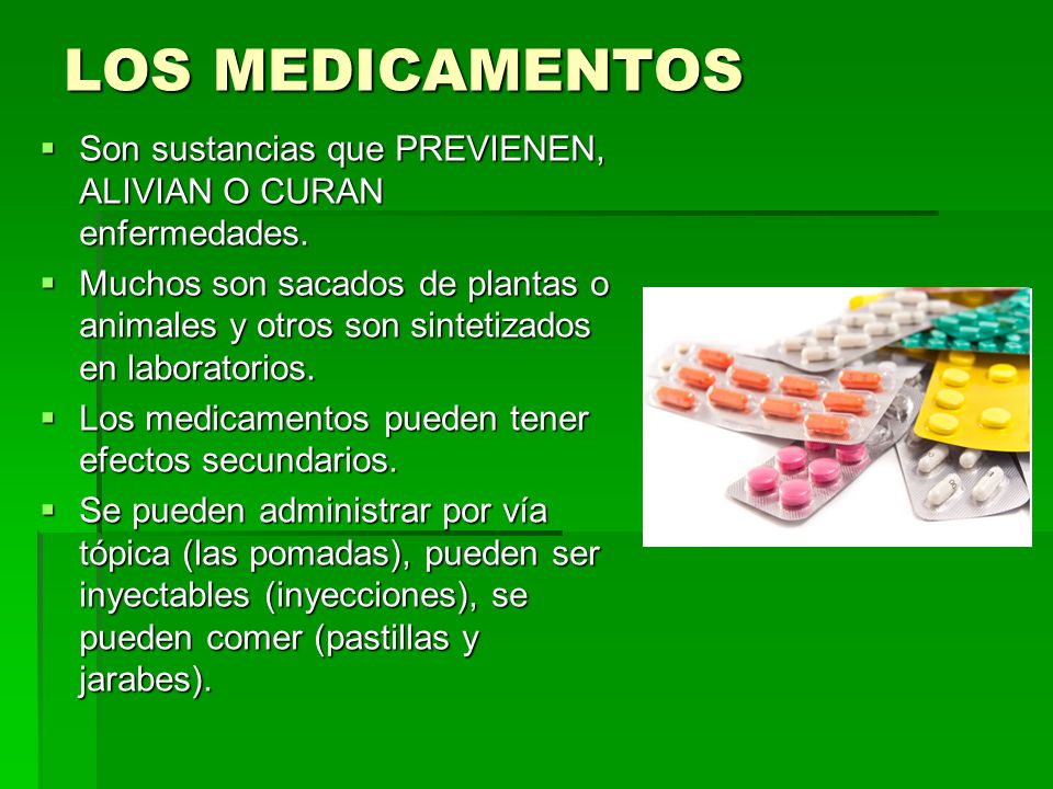 LOS MEDICAMENTOS Son sustancias que PREVIENEN, ALIVIAN O CURAN enfermedades.