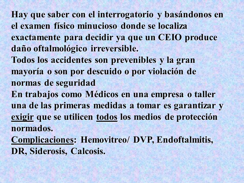 Hay que saber con el interrogatorio y basándonos en el examen físico minucioso donde se localiza exactamente para decidir ya que un CEIO produce daño oftalmológico irreversible.