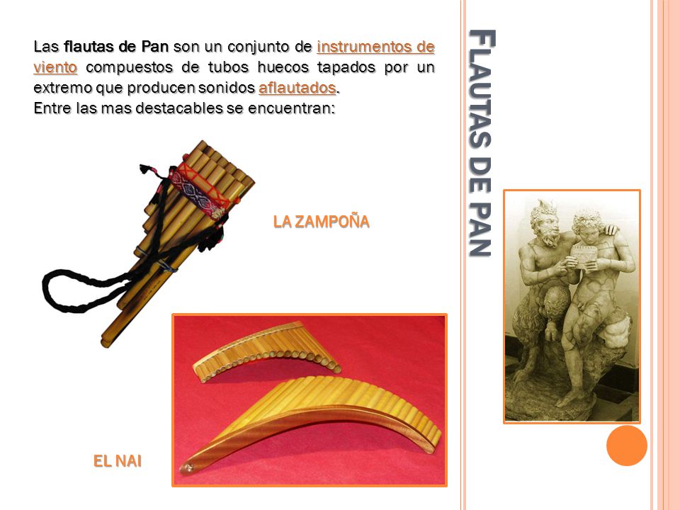 Las flautas de Pan son un conjunto de instrumentos de viento compuestos de tubos huecos tapados por un extremo que producen sonidos aflautados.
