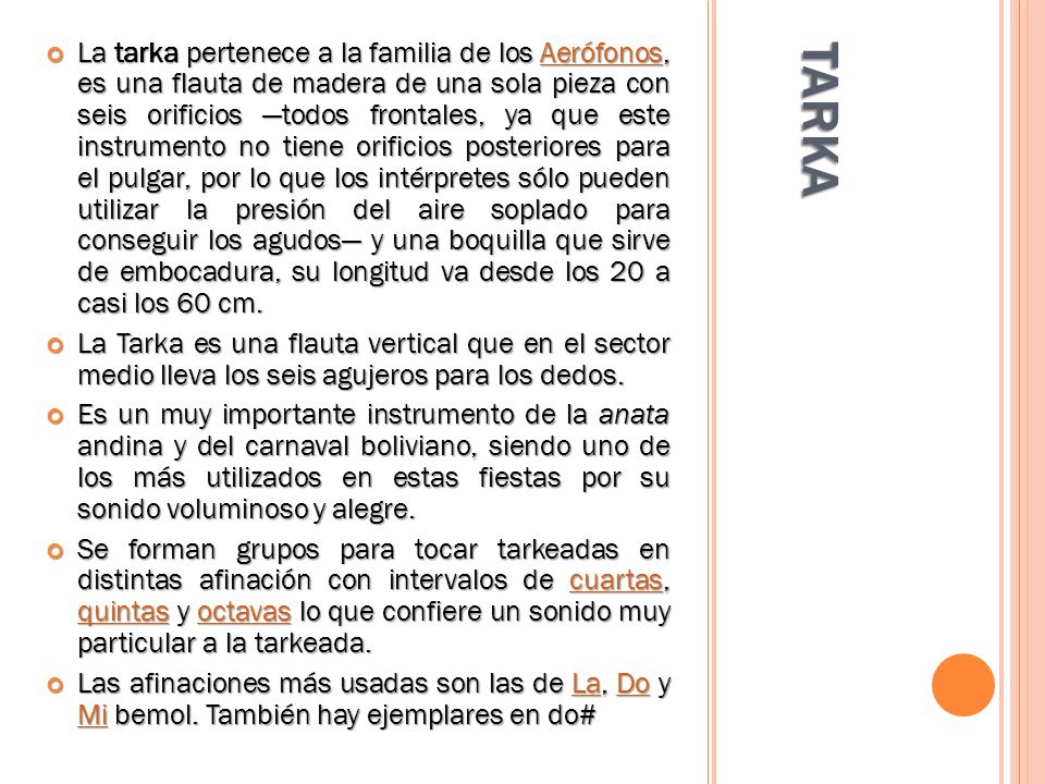La tarka pertenece a la familia de los Aerófonos, es una flauta de madera de una sola pieza con seis orificios —todos frontales, ya que este instrumento no tiene orificios posteriores para el pulgar, por lo que los intérpretes sólo pueden utilizar la presión del aire soplado para conseguir los agudos— y una boquilla que sirve de embocadura, su longitud va desde los 20 a casi los 60 cm.