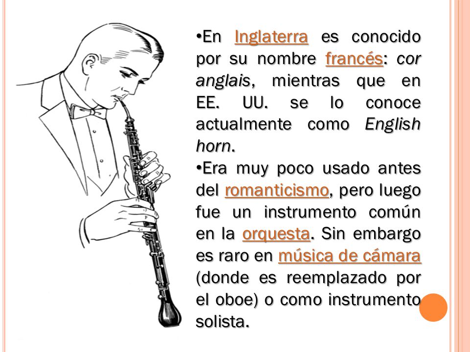 En Inglaterra es conocido por su nombre francés: cor anglais, mientras que en EE. UU. se lo conoce actualmente como English horn.