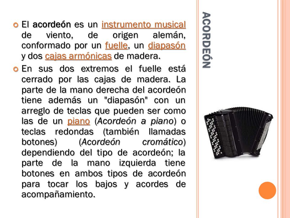 El acordeón es un instrumento musical de viento, de origen alemán, conformado por un fuelle, un diapasón y dos cajas armónicas de madera.