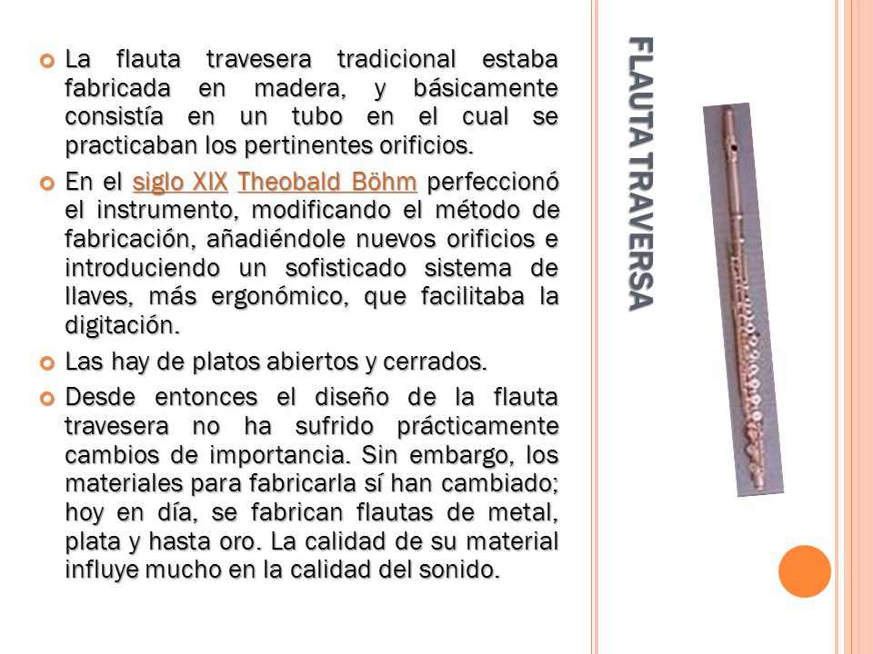 La flauta travesera tradicional estaba fabricada en madera, y básicamente consistía en un tubo en el cual se practicaban los pertinentes orificios.