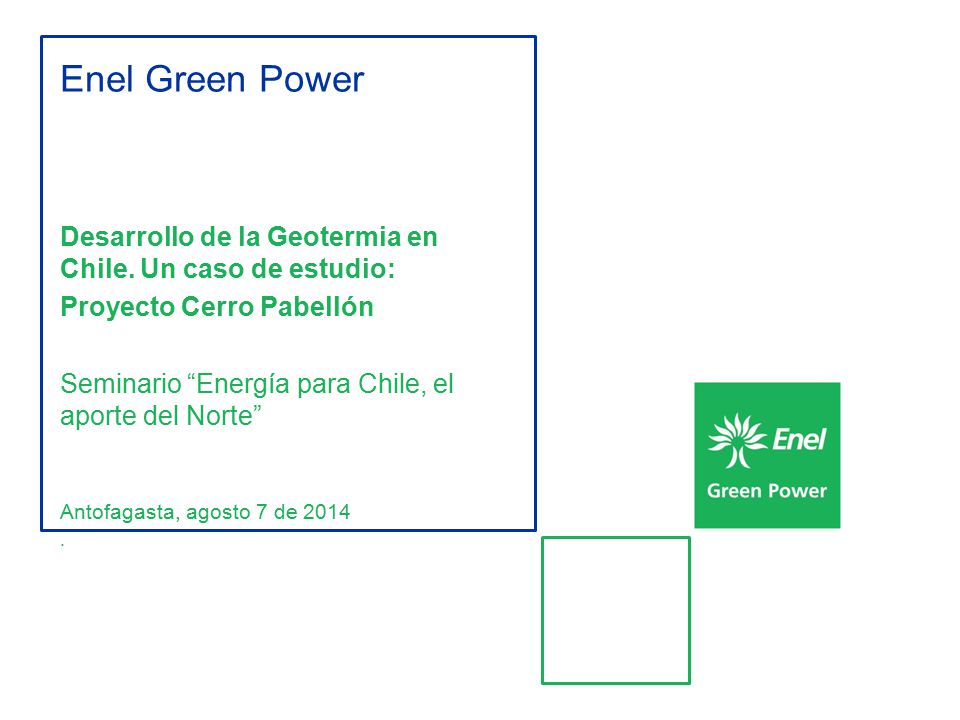 Enel Green Power Desarrollo de la Geotermia en Chile. Un caso de estudio: Proyecto Cerro Pabellón.