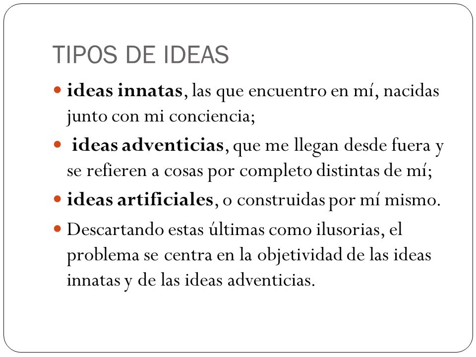 TIPOS DE IDEAS ideas innatas, las que encuentro en mí, nacidas junto con mi conciencia;