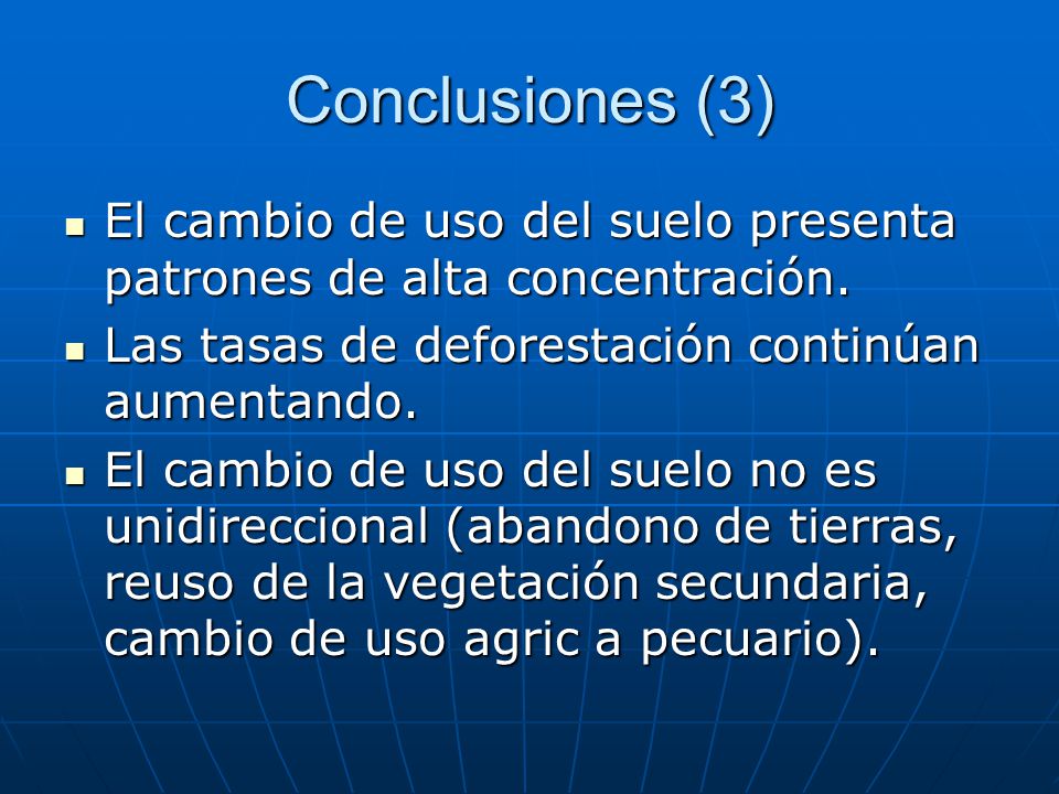 Conclusiones (3) El cambio de uso del suelo presenta patrones de alta concentración. Las tasas de deforestación continúan aumentando.