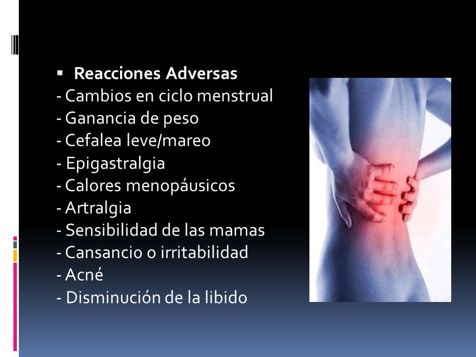 Reacciones Adversas - Cambios en ciclo menstrual. - Ganancia de peso. - Cefalea leve/mareo. - Epigastralgia.