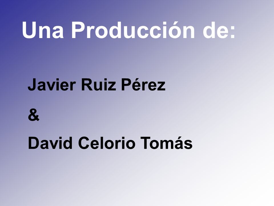 Una Producción de: Javier Ruiz Pérez & David Celorio Tomás