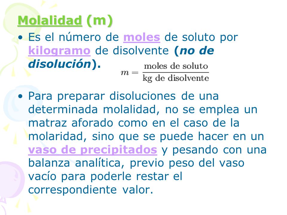 Molalidad (m) Es el número de moles de soluto por kilogramo de disolvente (no de disolución).