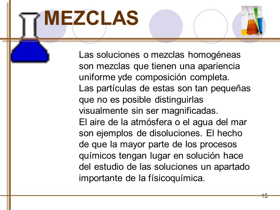 MEZCLAS Las soluciones o mezclas homogéneas son mezclas que tienen una apariencia uniforme yde composición completa.