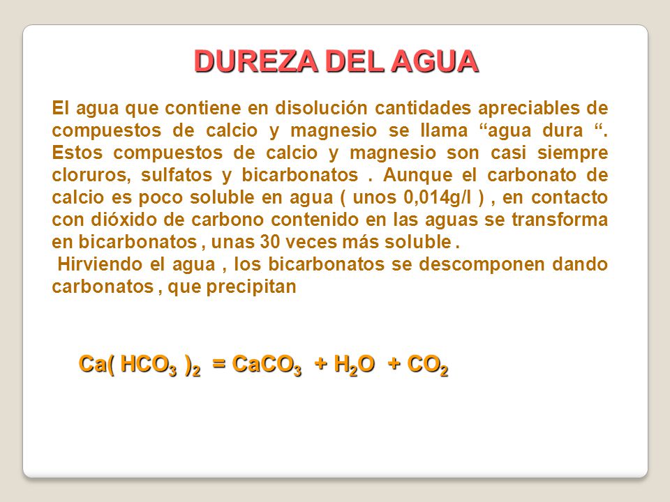 DUREZA DEL AGUA Ca( HCO3 )2 = CaCO3 + H2O + CO2