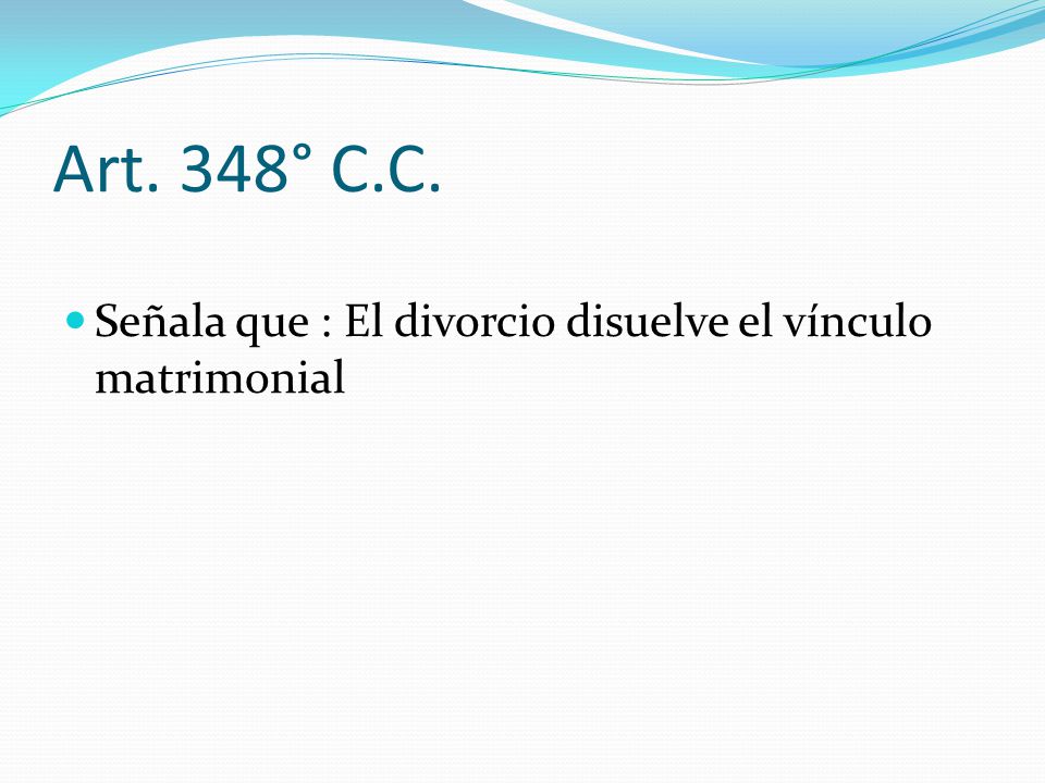 Art. 348° C.C. Señala que : El divorcio disuelve el vínculo matrimonial