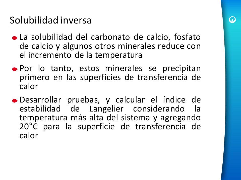 Solubilidad inversa La solubilidad del carbonato de calcio, fosfato de calcio y algunos otros minerales reduce con el incremento de la temperatura.