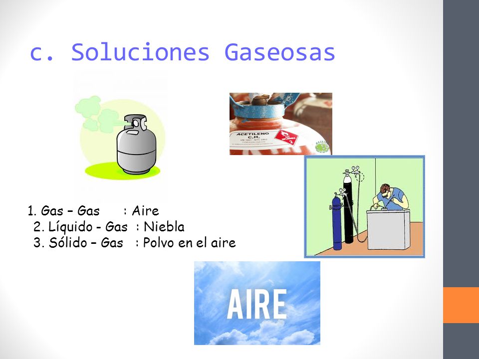 c. Soluciones Gaseosas 1. Gas – Gas : Aire 2. Líquido - Gas : Niebla