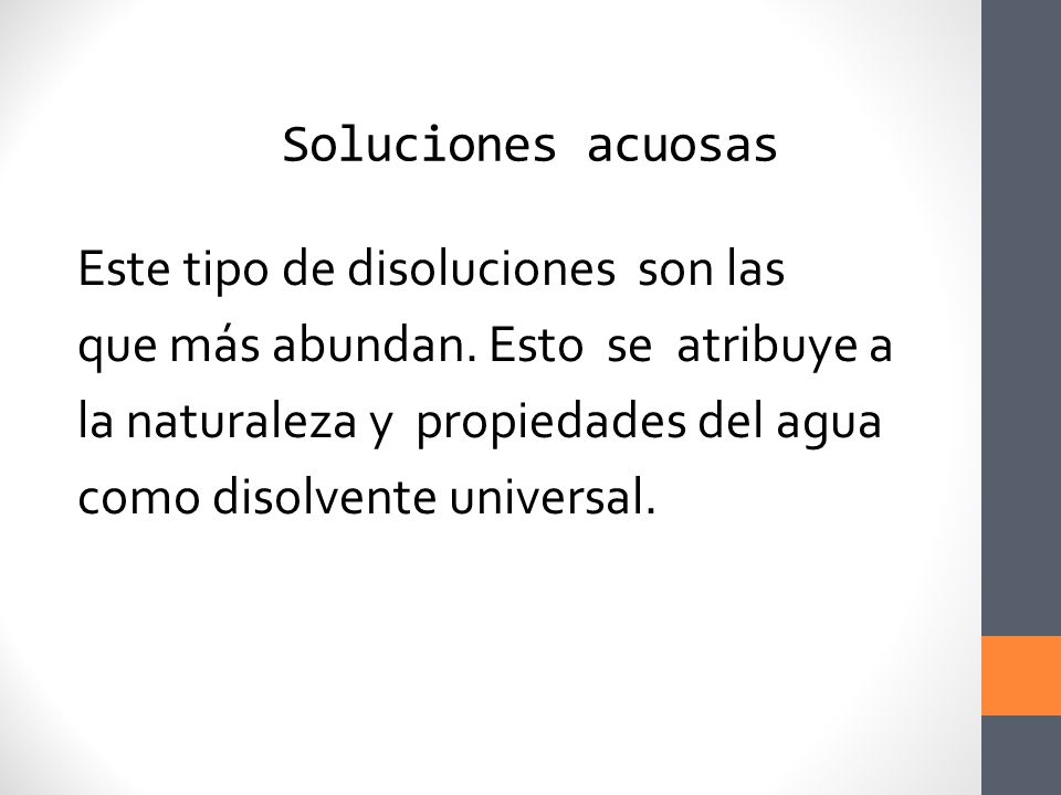 Soluciones acuosas Este tipo de disoluciones son las. que más abundan. Esto se atribuye a. la naturaleza y propiedades del agua.