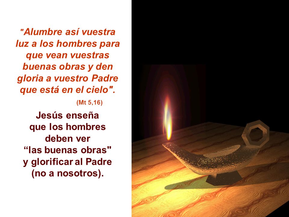 (Mt 5,16) Jesús enseña que los hombres deben ver las buenas obras