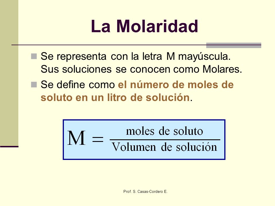 La Molaridad Se representa con la letra M mayúscula. Sus soluciones se conocen como Molares.