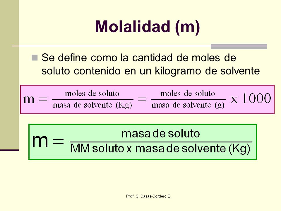 Molalidad (m) Se define como la cantidad de moles de soluto contenido en un kilogramo de solvente.