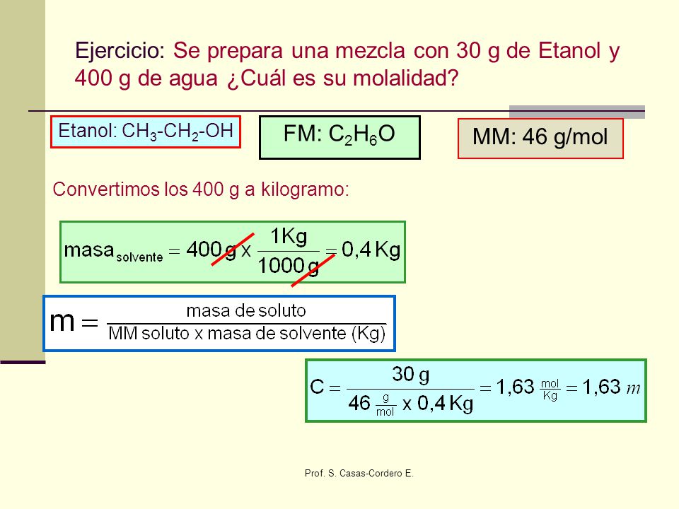 Ejercicio: Se prepara una mezcla con 30 g de Etanol y 400 g de agua ¿Cuál es su molalidad