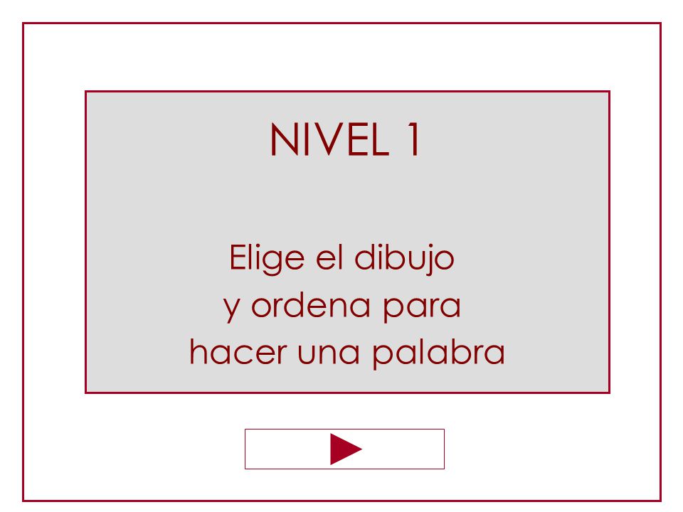 NIVEL 1 Elige el dibujo y ordena para hacer una palabra