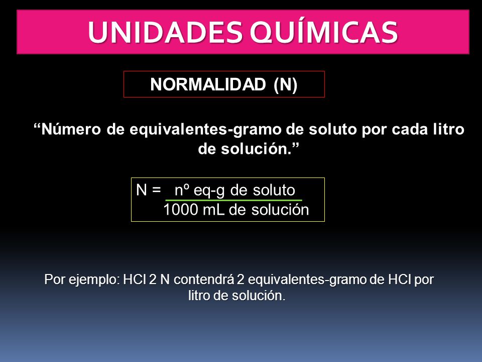 Número de equivalentes-gramo de soluto por cada litro de solución.