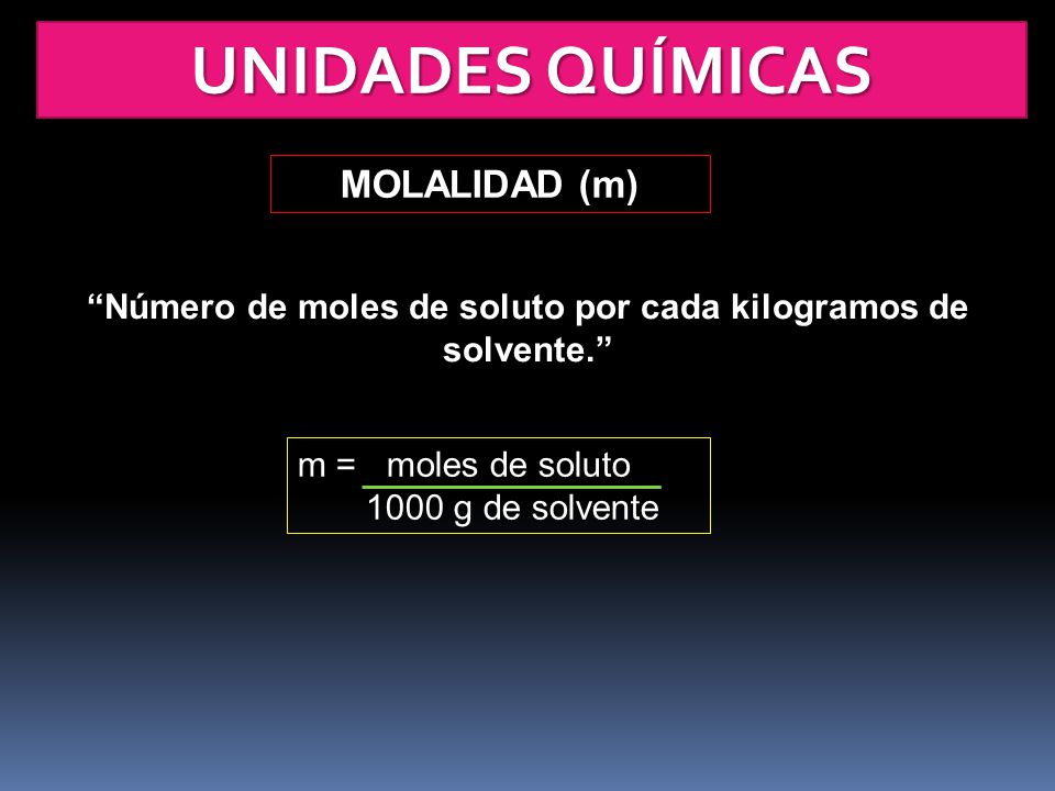 Número de moles de soluto por cada kilogramos de solvente.
