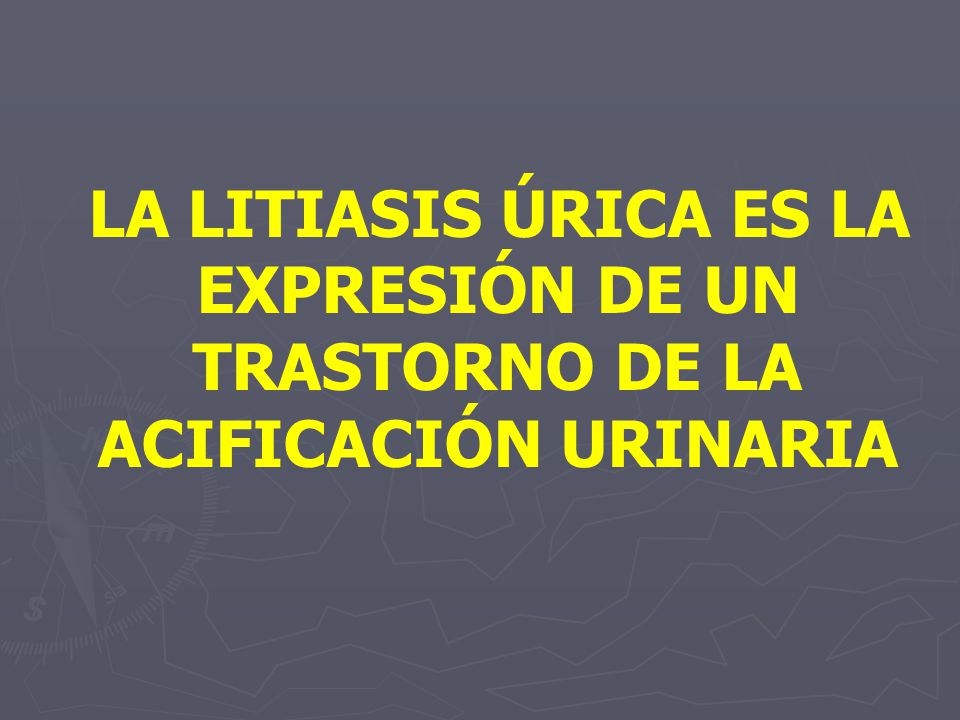 LA LITIASIS ÚRICA ES LA EXPRESIÓN DE UN TRASTORNO DE LA ACIFICACIÓN URINARIA