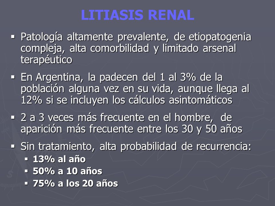 LITIASIS RENAL Patología altamente prevalente, de etiopatogenia compleja, alta comorbilidad y limitado arsenal terapéutico.