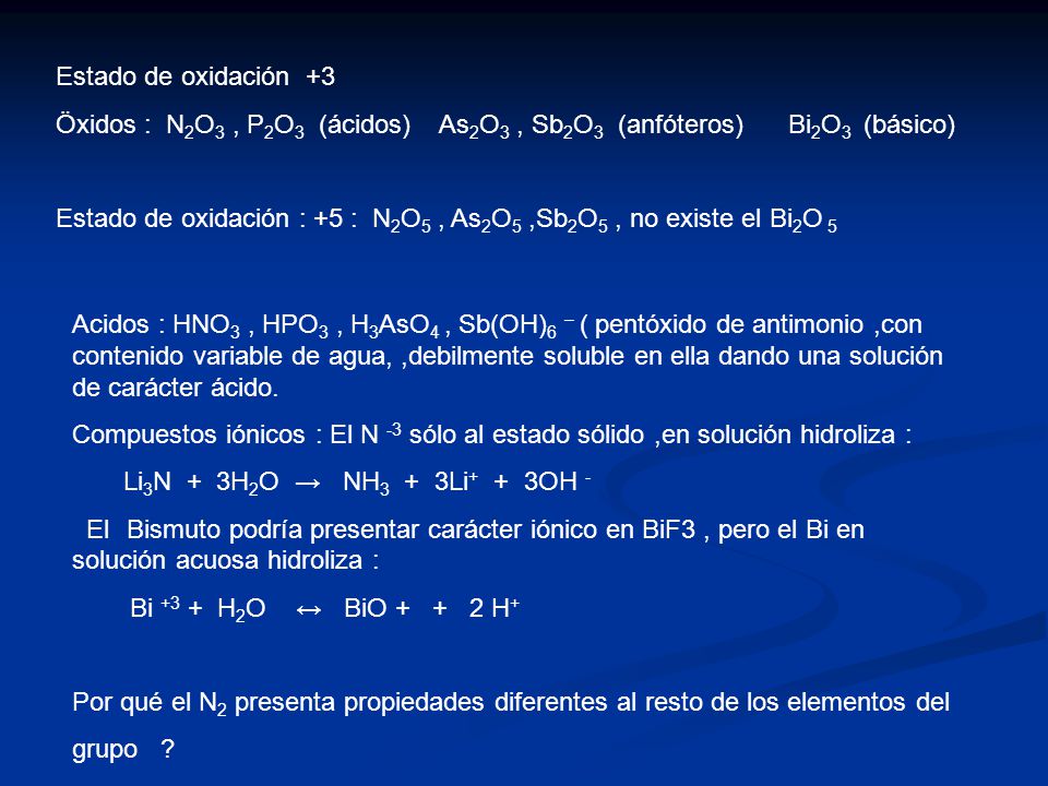 Estado de oxidación +3 Öxidos : N2O3 , P2O3 (ácidos) As2O3 , Sb2O3 (anfóteros) Bi2O3 (básico)