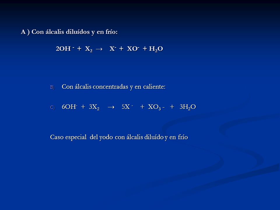 A ) Con álcalis diluídos y en frío: 2OH - + X2 → X- + XO- + H2O