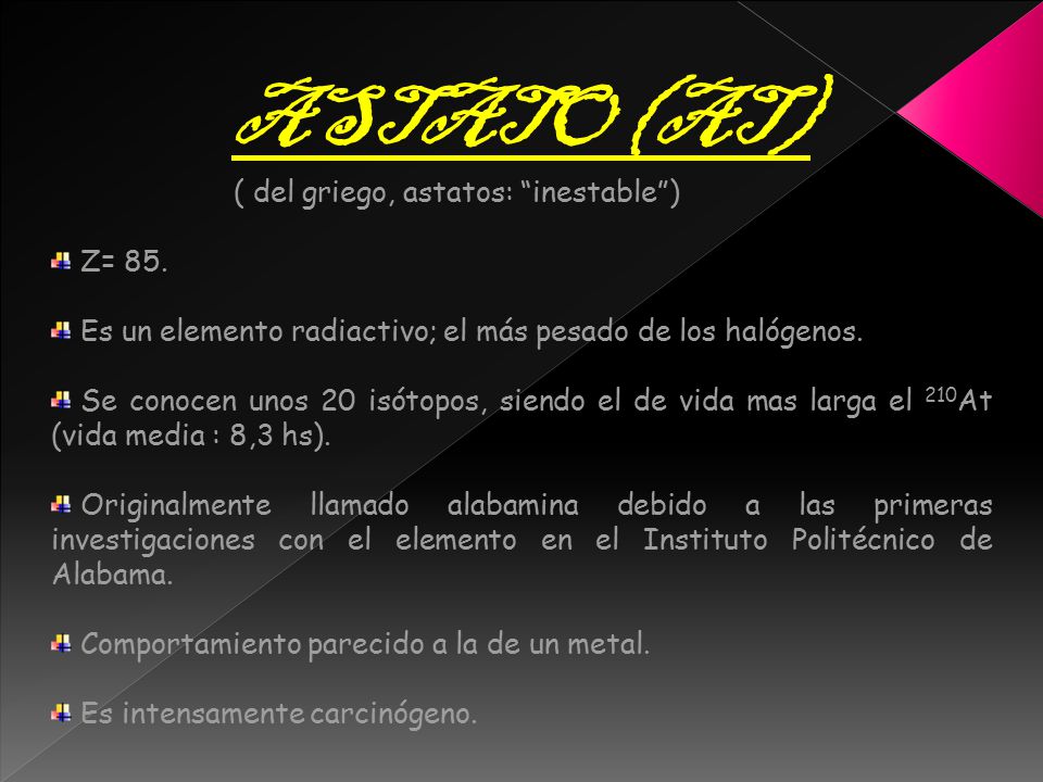 ASTATO (AT) ( del griego, astatos: inestable ) Z= 85.
