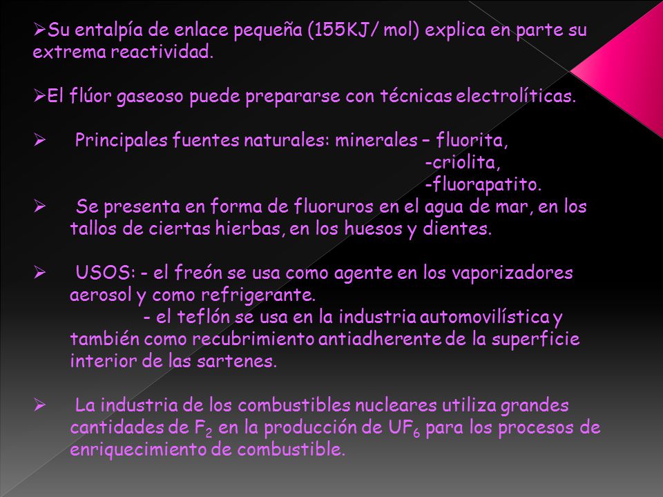Su entalpía de enlace pequeña (155KJ/ mol) explica en parte su extrema reactividad.