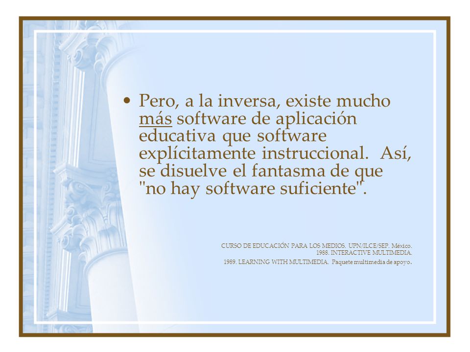 Pero, a la inversa, existe mucho más software de aplicación educativa que software explícitamente instruccional. Así, se disuelve el fantasma de que no hay software suficiente .