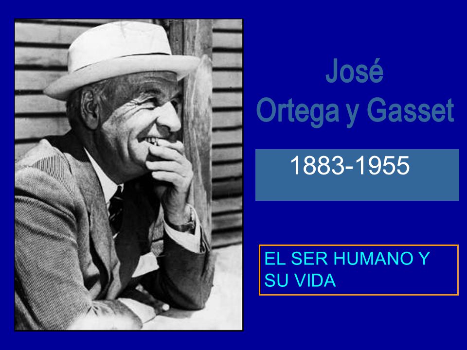 José Ortega y Gasset EL SER HUMANO Y SU VIDA