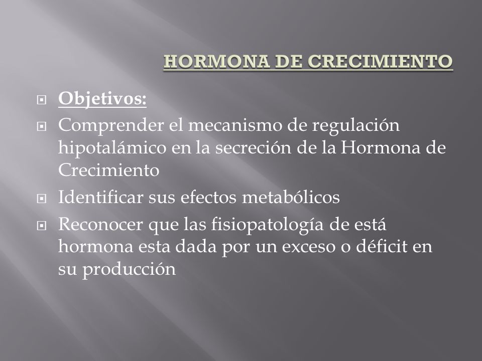 Objetivos: Comprender el mecanismo de regulación hipotalámico en la secreción de la Hormona de Crecimiento.