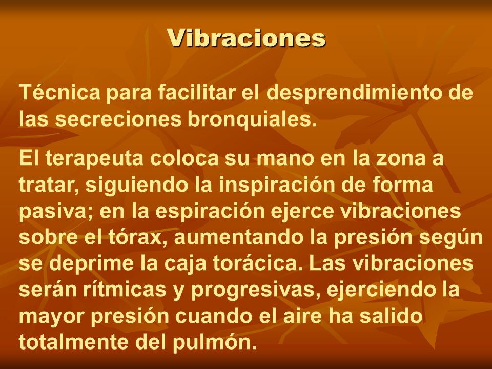Vibraciones Técnica para facilitar el desprendimiento de las secreciones bronquiales.