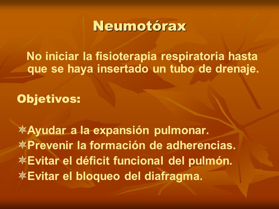 Neumotórax No iniciar la fisioterapia respiratoria hasta que se haya insertado un tubo de drenaje. Objetivos: