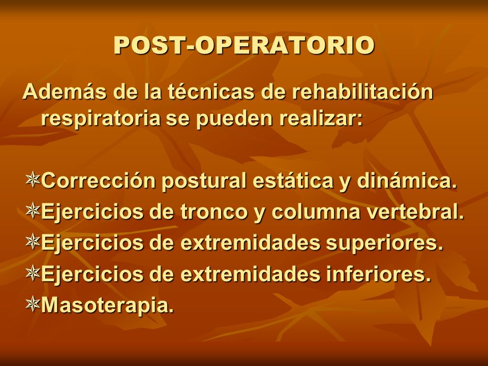 POST-OPERATORIO Además de la técnicas de rehabilitación respiratoria se pueden realizar: Corrección postural estática y dinámica.