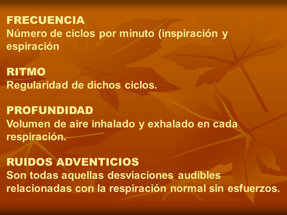 FRECUENCIA Número de ciclos por minuto (inspiración y espiración. RITMO. Regularidad de dichos ciclos.