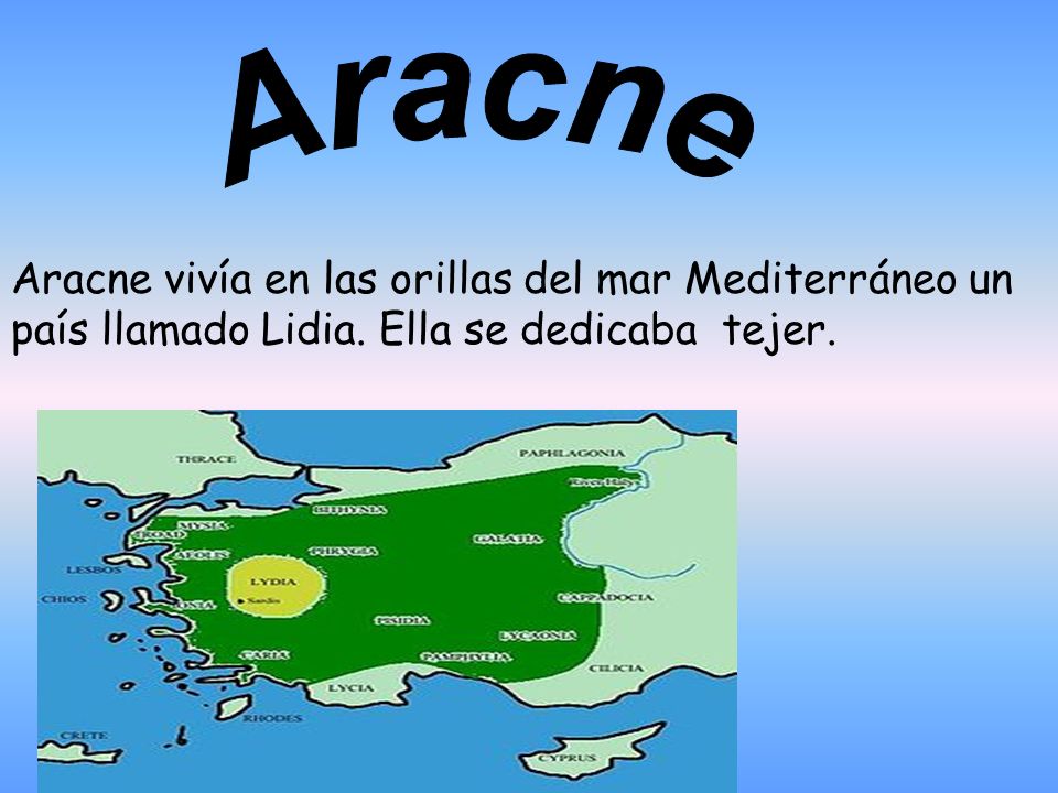 Aracne Aracne vivía en las orillas del mar Mediterráneo un país llamado Lidia.
