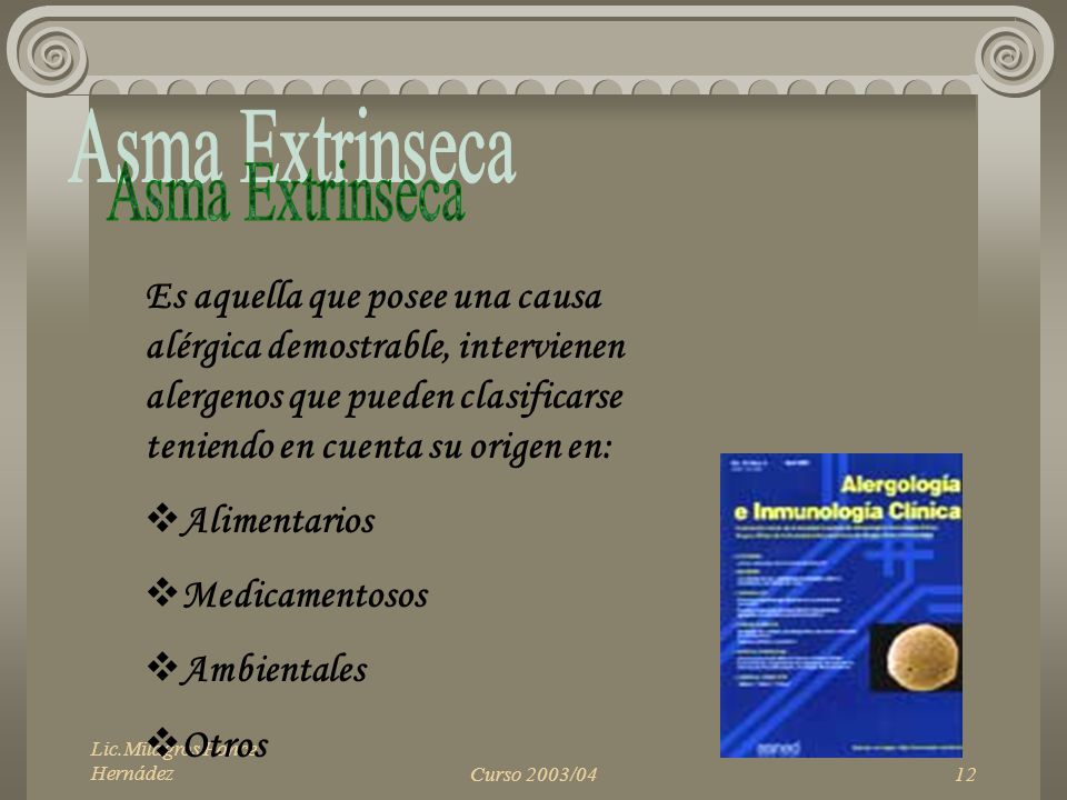 Asma Extrinseca Es aquella que posee una causa alérgica demostrable, intervienen alergenos que pueden clasificarse teniendo en cuenta su origen en: