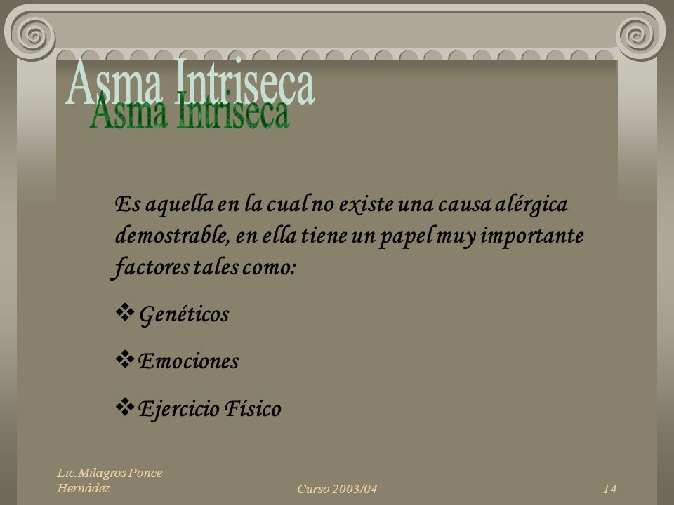 Asma Intriseca Es aquella en la cual no existe una causa alérgica demostrable, en ella tiene un papel muy importante factores tales como: