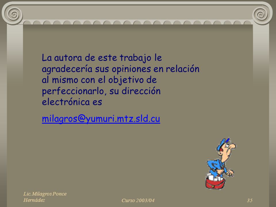 La autora de este trabajo le agradecería sus opiniones en relación al mismo con el objetivo de perfeccionarlo, su dirección electrónica es.
