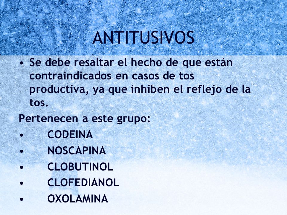 ANTITUSIVOS Se debe resaltar el hecho de que están contraindicados en casos de tos productiva, ya que inhiben el reflejo de la tos.