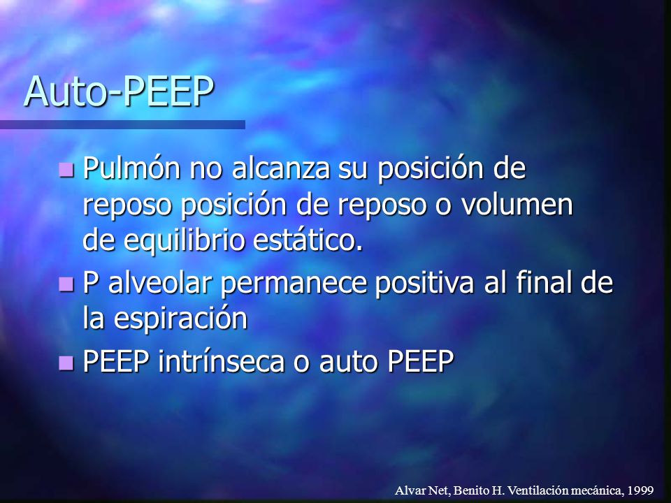 Auto-PEEP Pulmón no alcanza su posición de reposo posición de reposo o volumen de equilibrio estático.