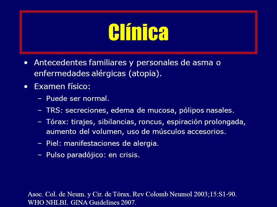 Clínica Antecedentes familiares y personales de asma o enfermedades alérgicas (atopia). Examen físico: