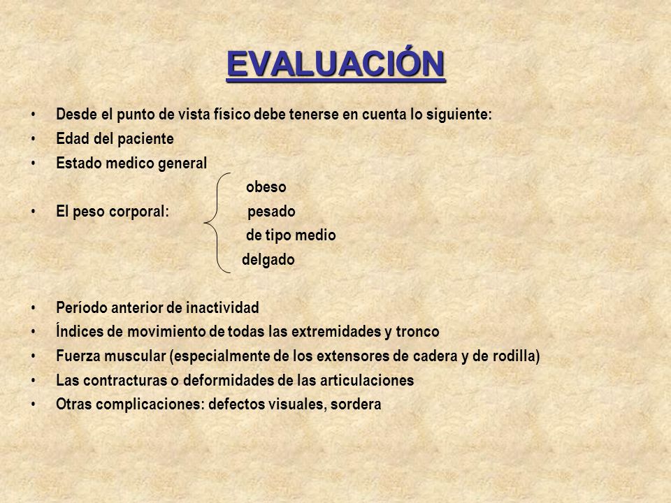 EVALUACIÓN Desde el punto de vista físico debe tenerse en cuenta lo siguiente: Edad del paciente. Estado medico general.